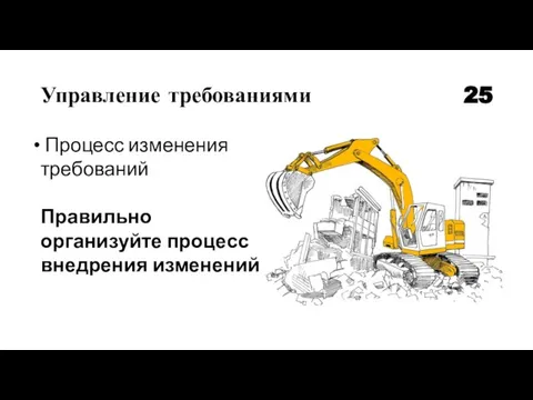 Управление требованиями 25 Процесс изменения требований Правильно организуйте процесс внедрения изменений