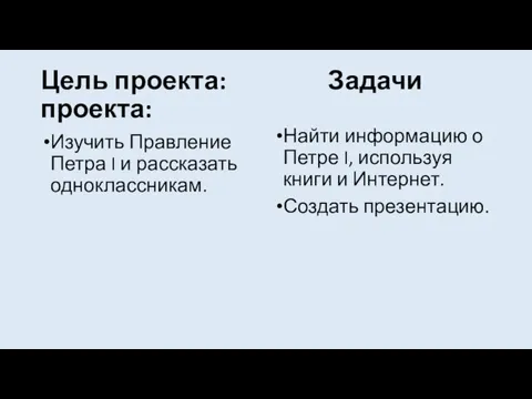 Цель проекта: Задачи проекта: Изучить Правление Петра I и рассказать одноклассникам. Найти