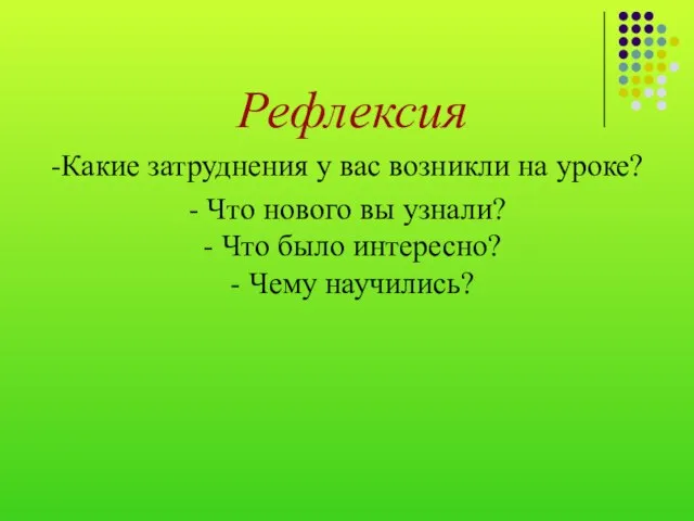 Рефлексия Какие затруднения у вас возникли на уроке? Что нового вы узнали?