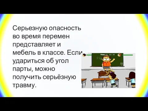 Серьезную опасность во время перемен представляет и мебель в классе. Если удариться