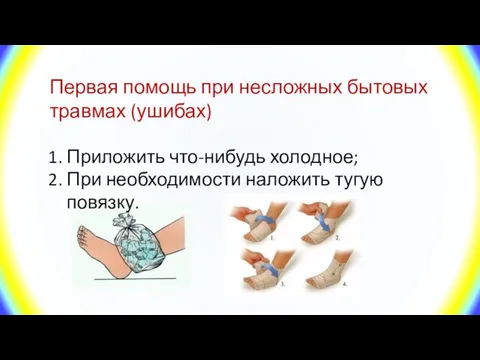 Первая помощь при несложных бытовых травмах (ушибах) Приложить что-нибудь холодное; При необходимости наложить тугую повязку.