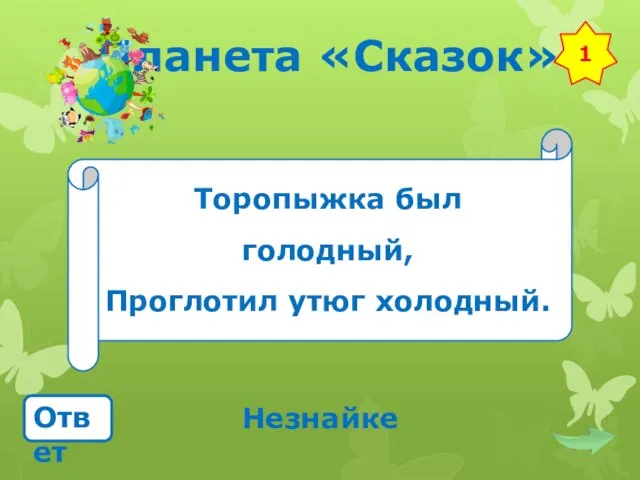 Планета «Сказок» Торопыжка был голодный, Проглотил утюг холодный. Ответ Незнайке 1