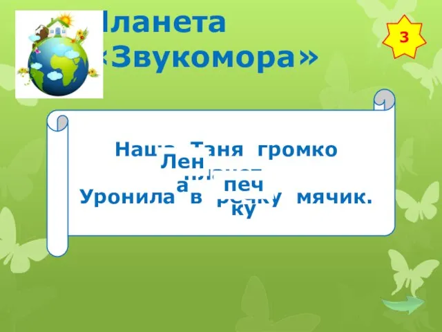 Планета «Звукомора» Наша Таня громко плачет, Уронила в речку мячик. 3 Лена печку