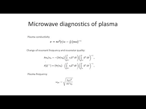 Microwave diagnostics of plasma Plasma conductivity Change of resonant frequency and resonator quality: Plasma frequency