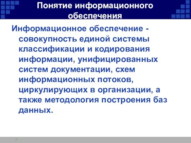 Понятие информационного обеспечения Информационное обеспечение - совокупность единой системы классификации и кодирования