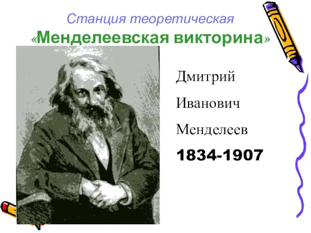 Станция теоретическая «Менделеевская викторина» Дмитрий Иванович Менделеев 1834-1907