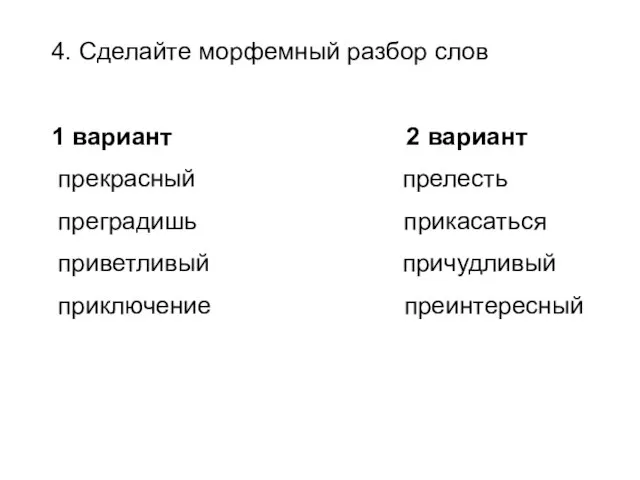 4. Сделайте морфемный разбор слов 1 вариант 2 вариант прекрасный прелесть преградишь