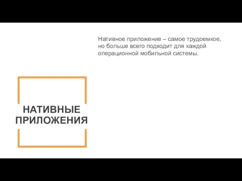 НАТИВНЫЕ ПРИЛОЖЕНИЯ Нативное приложение – самое трудоемкое, но больше всего подходит для каждой операционной мобильной системы.