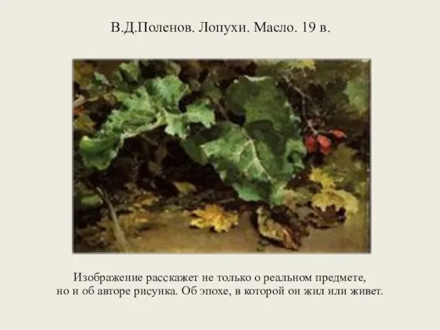 В.Д.Поленов. Лопухи. Масло. 19 в. Изображение расскажет не только о реальном предмете,