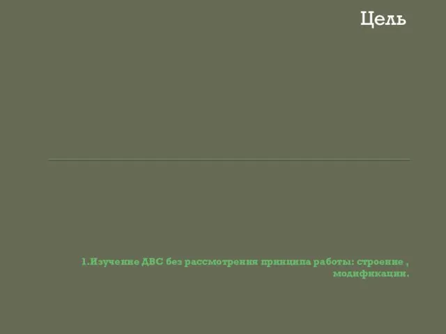 1.Изучение ДВС без рассмотрения принципа работы: строение ,модификации. Цель