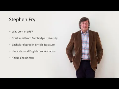 Stephen Fry Was born in 1957 Graduated from Cambridge University Bachelor degree