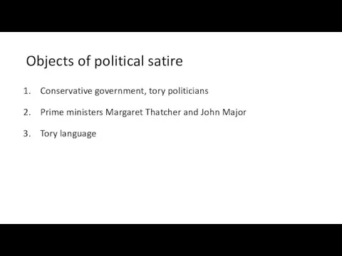Objects of political satire Conservative government, tory politicians Prime ministers Margaret Thatcher