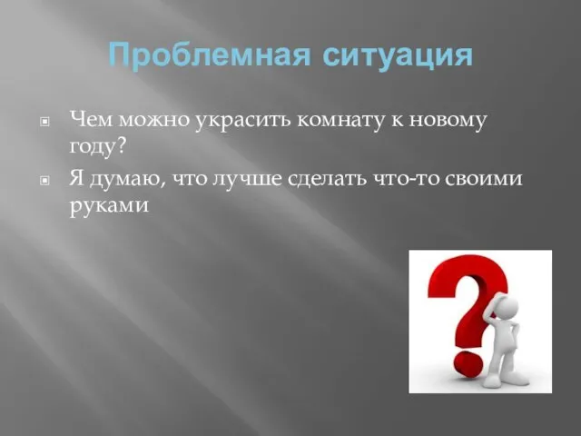 Проблемная ситуация Чем можно украсить комнату к новому году? Я думаю, что