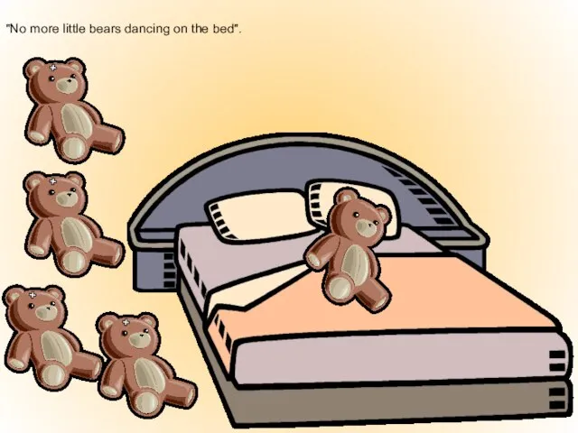 "No more little bears dancing on the bed".