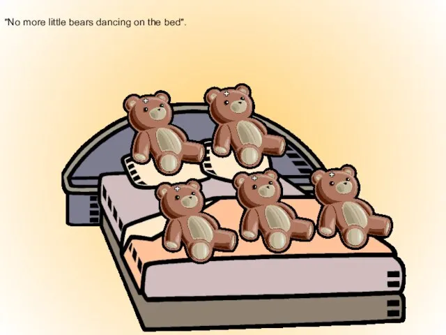 "No more little bears dancing on the bed".