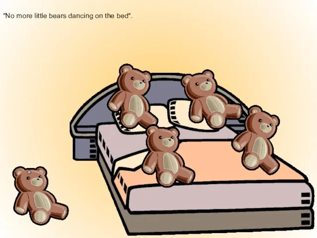 "No more little bears dancing on the bed".