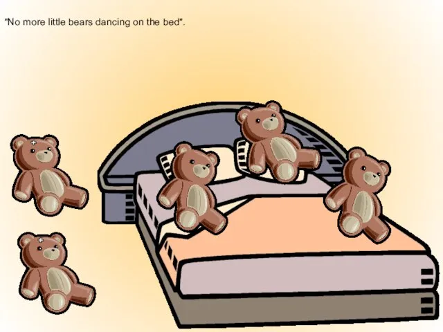 "No more little bears dancing on the bed".