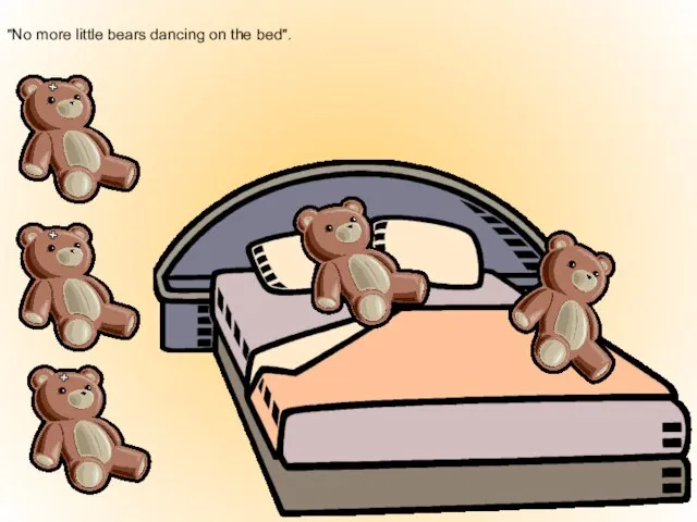 "No more little bears dancing on the bed".