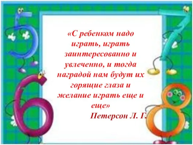 «С ребенком надо играть, играть заинтересованно и увлеченно, и тогда наградой нам