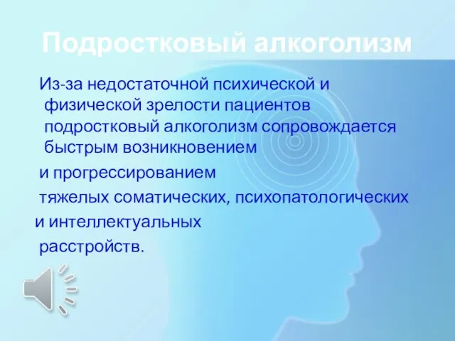 Подростковый алкоголизм Из-за недостаточной психической и физической зрелости пациентов подростковый алкоголизм сопровождается