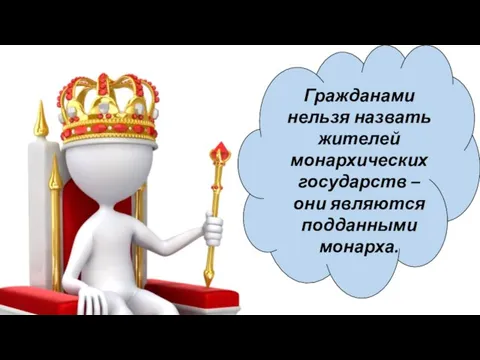 Гражданами нельзя назвать жителей монархических государств – они являются подданными монарха.