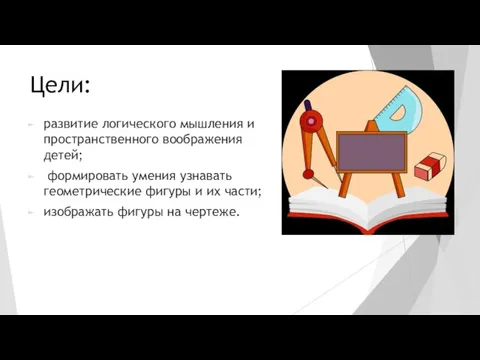 Цели: развитие логического мышления и пространственного воображения детей; формировать умения узнавать геометрические