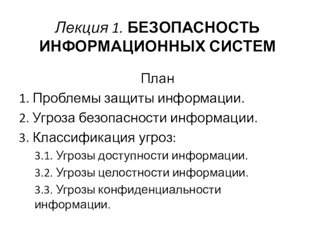 Лекция 1. БЕЗОПАСНОСТЬ ИНФОРМАЦИОННЫХ СИСТЕМ План 1. Проблемы защиты информации. 2. Угроза