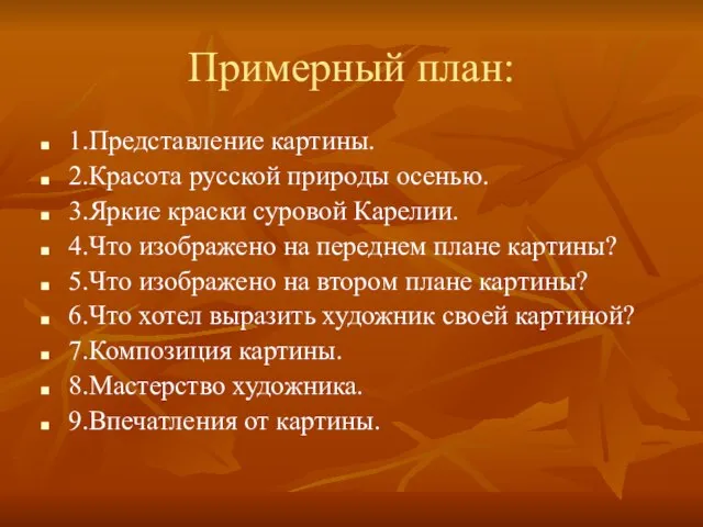 Примерный план: 1.Представление картины. 2.Красота русской природы осенью. 3.Яркие краски суровой Карелии.