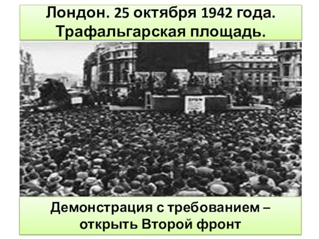 Лондон. 25 октября 1942 года. Трафальгарская площадь. Демонстрация с требованием – открыть Второй фронт