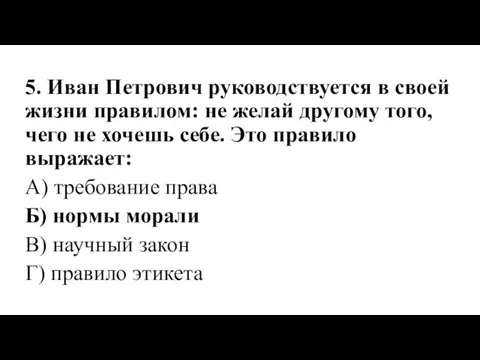 5. Иван Петрович руководствуется в своей жизни правилом: не желай другому того,