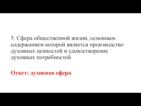 5. Сфера общественной жизни, основным содержанием которой является производство духовных ценностей и