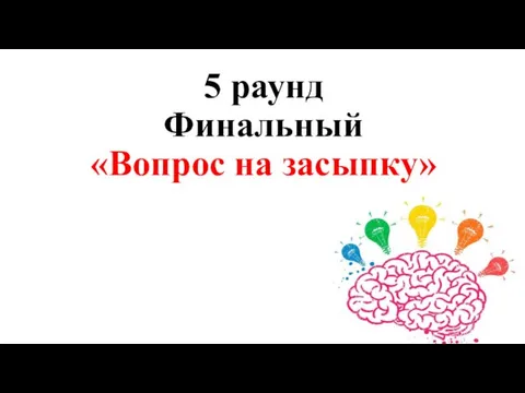 5 раунд Финальный «Вопрос на засыпку»