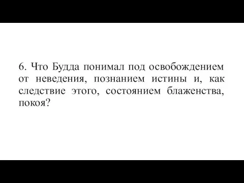 6. Что Будда понимал под освобождением от неведения, познанием истины и, как