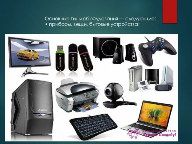 Основные типы оборудования — следующие: • приборы, вещи, бытовые устройства;