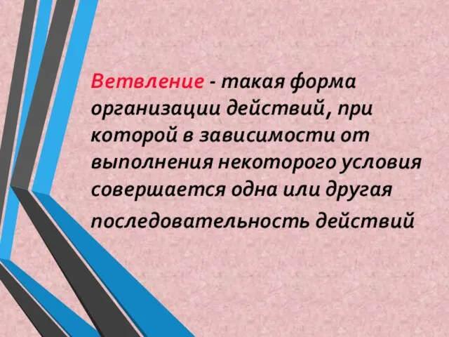 Ветвление - такая форма организации действий, при которой в зависимости от выполнения