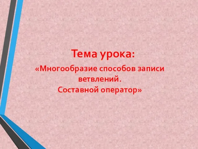 Тема урока: «Многообразие способов записи ветвлений. Составной оператор»