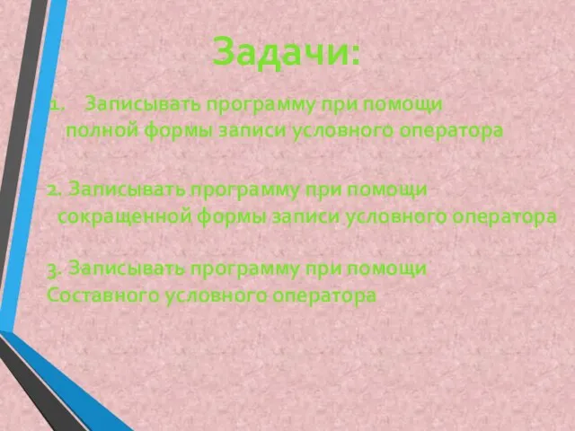 Задачи: Записывать программу при помощи полной формы записи условного оператора 2. Записывать