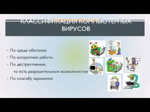 КЛАССИФИКАЦИЯ КОМПЬЮТЕРНЫХ ВИРУСОВ По среде обитания По алгоритмам работы По деструктивным, то