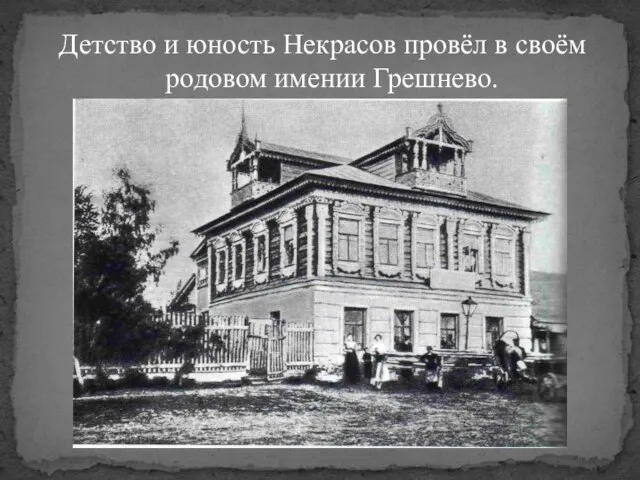 Детство и юность Некрасов провёл в своём родовом имении Грешнево.