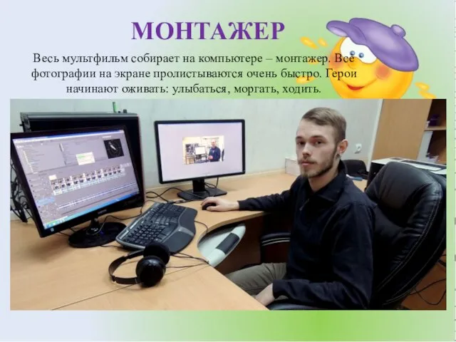 МОНТАЖЕР Весь мультфильм собирает на компьютере – монтажер. Все фотографии на экране