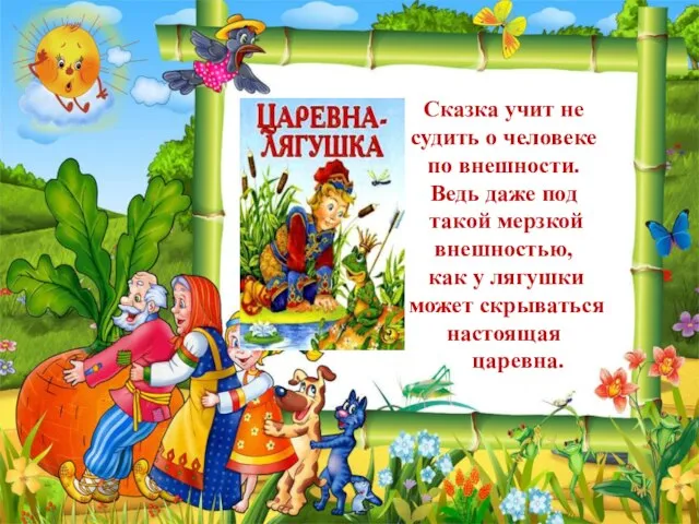 Сказка учит не судить о человеке по внешности. Ведь даже под такой