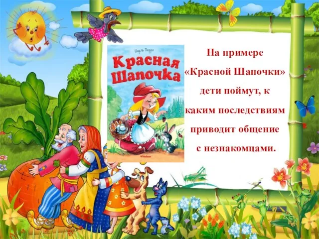 На примере «Красной Шапочки» дети поймут, к каким последствиям приводит общение с незнакомцами.