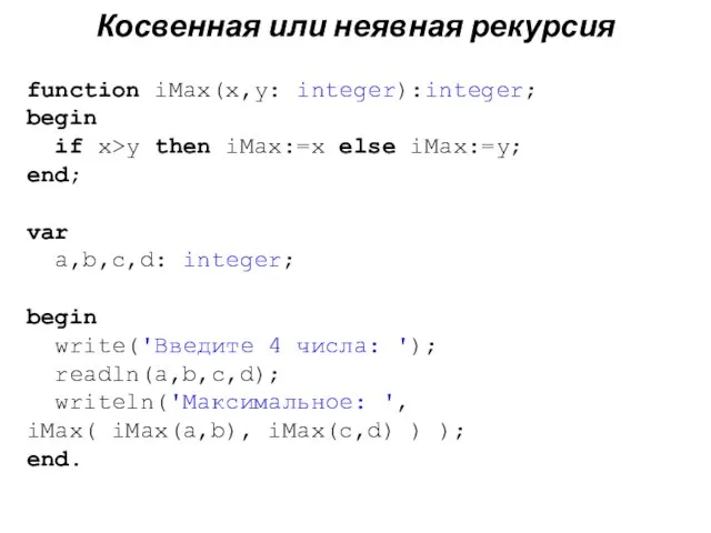 Косвенная или неявная рекурсия function iMax(x,y: integer):integer; begin if x>y then iMax:=x