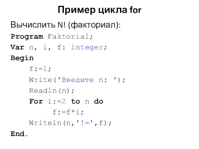 Пример цикла for Вычислить N! (факториал): Program Faktorial; Var n, i, f: