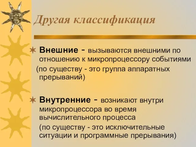 Другая классификация Внешние - вызываются внешними по отношению к микропроцессору событиями (по