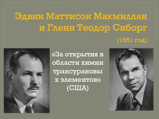 Эдвин Маттисон Макмиллан и Гленн Теодор Сиборг (1951 год) «За открытия в