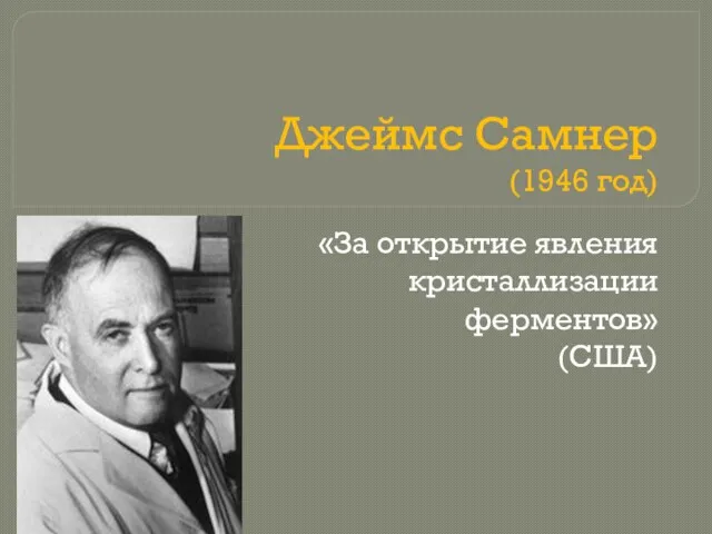 Джеймс Самнер (1946 год) «За открытие явления кристаллизации ферментов» (США)