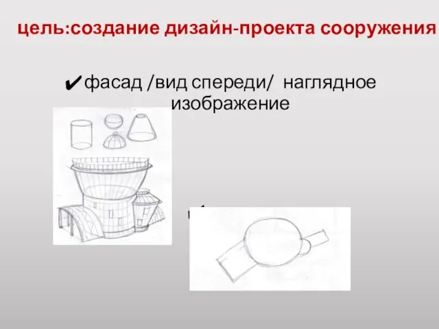 цель:создание дизайн-проекта сооружения фасад /вид спереди/ наглядное изображение план