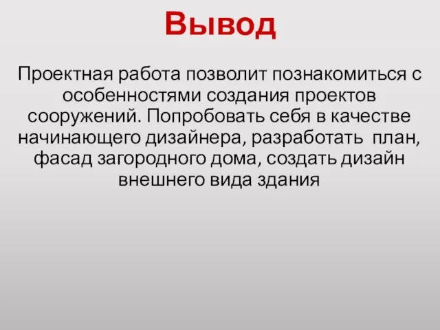 Вывод Проектная работа позволит познакомиться с особенностями создания проектов сооружений. Попробовать себя