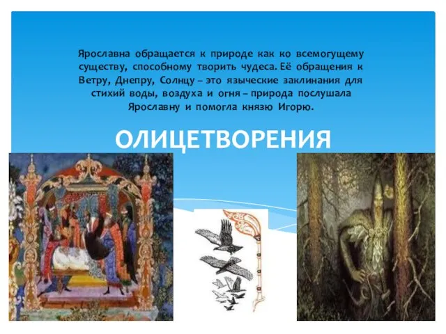 ОЛИЦЕТВОРЕНИЯ Ярославна обращается к природе как ко всемогущему существу, способному творить чудеса.